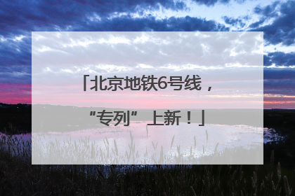 北京地铁6号线，“专列”上新！