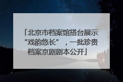 北京市档案馆搭台展示“戏韵悠长”，一批珍贵档案京剧剧本公开