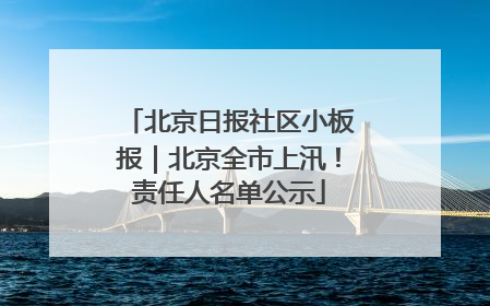 北京日报社区小板报｜北京全市上汛！责任人名单公示