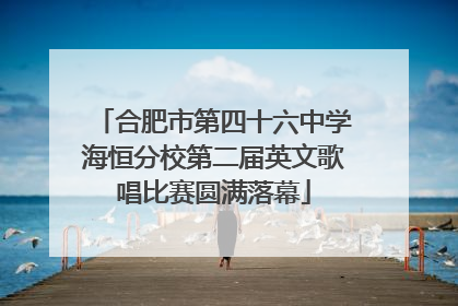 合肥市第四十六中学海恒分校第二届英文歌唱比赛圆满落幕