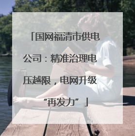 国网福清市供电公司：精准治理电压越限，电网升级“再发力”