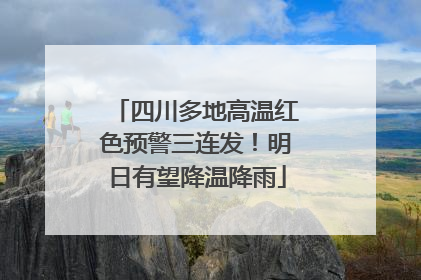 四川多地高温红色预警三连发！明日有望降温降雨