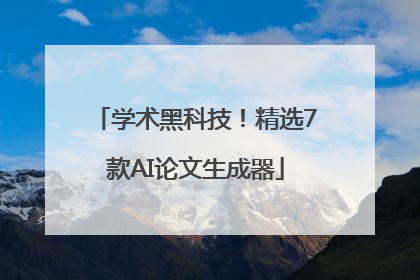 学术黑科技！精选7款AI论文生成器
