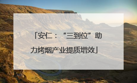 安仁：“三到位”助力烤烟产业提质增效