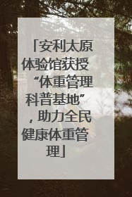 安利太原体验馆获授“体重管理科普基地”，助力全民健康体重管理