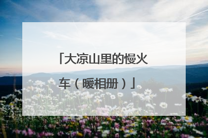 大凉山里的慢火车（暖相册）