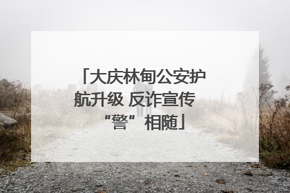 大庆林甸公安护航升级 反诈宣传“警”相随