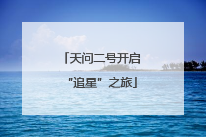 天问二号开启“追星”之旅