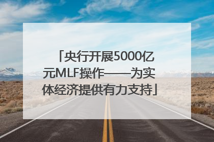 央行开展5000亿元MLF操作——为实体经济提供有力支持