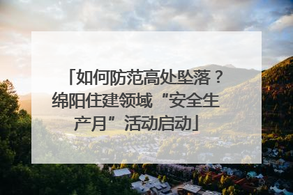 如何防范高处坠落？绵阳住建领域“安全生产月”活动启动