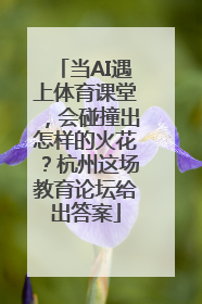 当AI遇上体育课堂，会碰撞出怎样的火花？杭州这场教育论坛给出答案