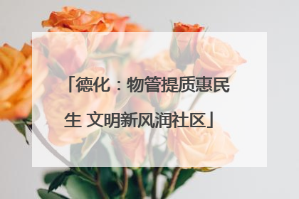 德化：物管提质惠民生 文明新风润社区
