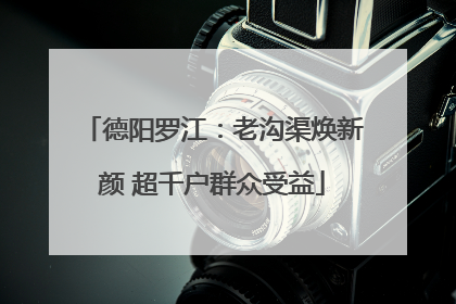 德阳罗江：老沟渠焕新颜 超千户群众受益