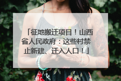 征地搬迁项目！山西省人民政府：这些村禁止新建、迁入人口！