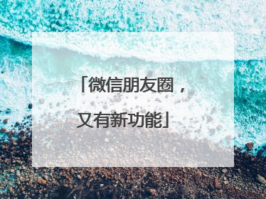 微信朋友圈，又有新功能