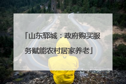山东郓城：政府购买服务赋能农村居家养老