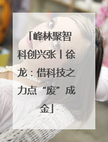 峰林聚智 科创兴张丨徐龙：借科技之力点“废”成金