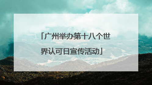广州举办第十八个世界认可日宣传活动