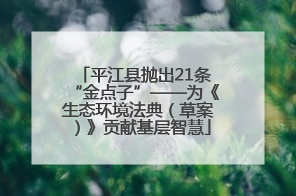 平江县抛出21条“金点子”——为《生态环境法典（草案）》贡献基层智慧