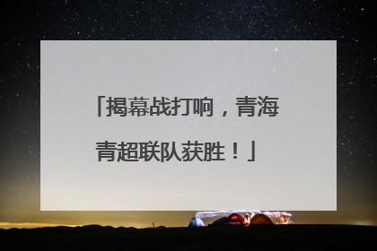 揭幕战打响，青海青超联队获胜！