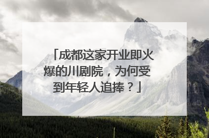 成都这家开业即火爆的川剧院，为何受到年轻人追捧？