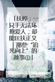 扶婷：一只手无法环抱爱人，却能匡扶正义｜那些“追光向上”的故事①