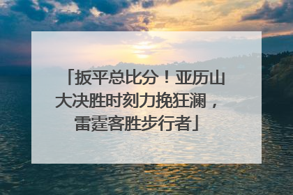 扳平总比分！亚历山大决胜时刻力挽狂澜，雷霆客胜步行者