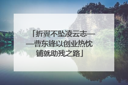 折翼不坠凌云志——曹东锋以创业热忱铺就助残之路