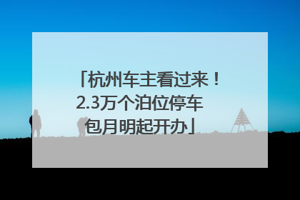 杭州车主看过来！2.3万个泊位停车包月明起开办