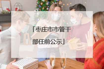 枣庄市市管干部任前公示