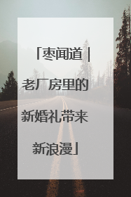 枣闻道｜老厂房里的新婚礼带来新浪漫