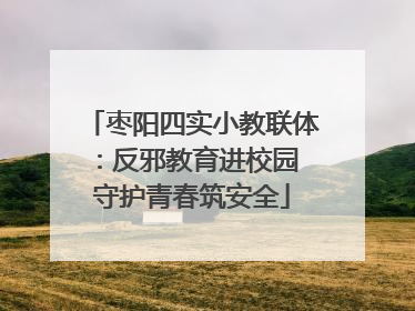 枣阳四实小教联体：反邪教育进校园 守护青春筑安全