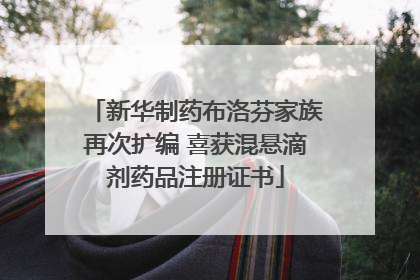 新华制药布洛芬家族再次扩编 喜获混悬滴剂药品注册证书