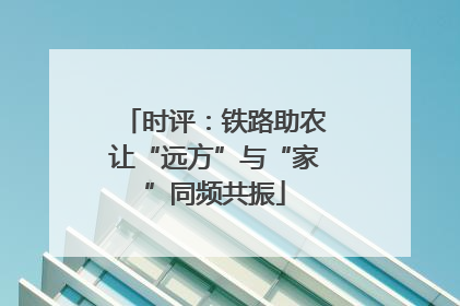 时评：铁路助农让“远方”与“家”同频共振