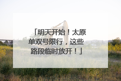 明天开始！太原单双号限行，这些路段临时放开！