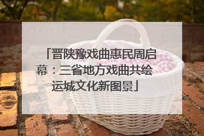 晋陕豫戏曲惠民周启幕：三省地方戏曲共绘运城文化新图景