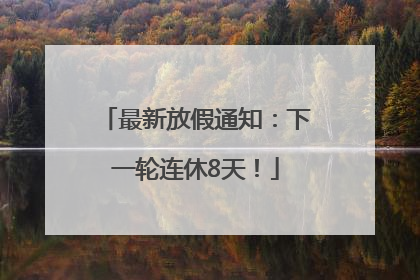最新放假通知：下一轮连休8天！