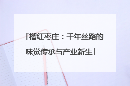 榴红枣庄：千年丝路的味觉传承与产业新生