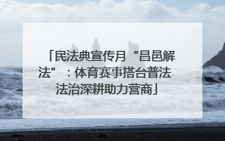 民法典宣传月“昌邑解法”：体育赛事搭台普法 法治深耕助力营商