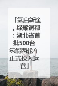 氢启新途，绿耀铜都：湖北省首批500台氢能两轮车正式投入运营