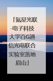 氦星光联-电子科技大学百G通信光电联合实验室落地眉山