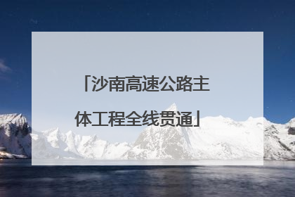 沙南高速公路主体工程全线贯通