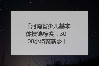 河南省少儿基本体操锦标赛：3000小将聚新乡