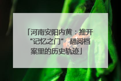 河南安阳内黄：推开“记忆之门” 翻阅档案里的历史轨迹