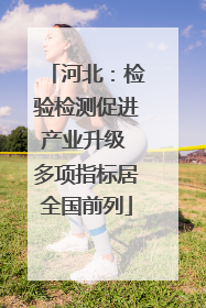 河北：检验检测促进产业升级 多项指标居全国前列