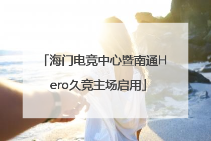 海门电竞中心暨南通Hero久竞主场启用