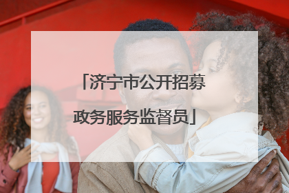 济宁市公开招募政务服务监督员