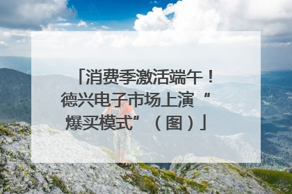 消费季激活端午！德兴电子市场上演“爆买模式”（图）