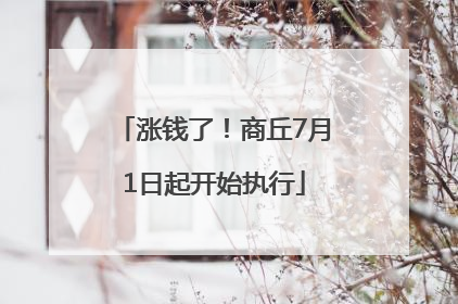 涨钱了！商丘7月1日起开始执行