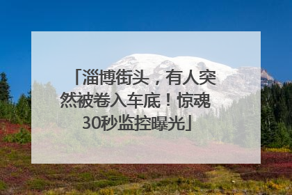 淄博街头，有人突然被卷入车底！惊魂30秒监控曝光